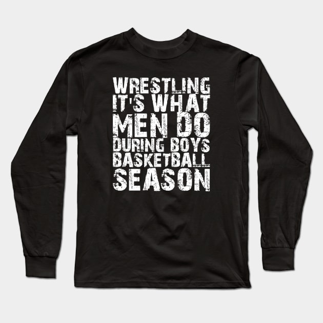 Wrestling It's what men do during boys basketball season w Long Sleeve T-Shirt by KC Happy Shop